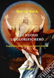 E di nuovo lo glorificherò libro di Beck Marco