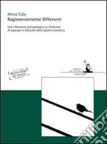 Ragionevolmente differenti. Una riflessione antropologica su sindrome di Asperger e disturbo dello spettro autistico libro di Cola Mirna