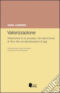 Valorizzazione. Metamorfosi di un processo. Dal valore lavoro di Marx alle concettualizzazioni di oggi libro di Carreri Anna