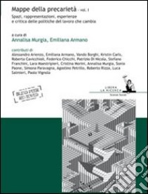 Mappe della precarietà. Vol. 1: Spazi, rappresentazioni, esperienze e critica delle politiche del lavoro che cambia libro di Murgia A. (cur.); Armano E. (cur.)