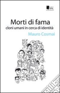 Morti di fama. Cloni umani in cerca d'identità libro di Cosmai Mauro