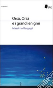 Orsù, Orsà e i grandi enigmi libro di Bargagli Massimo