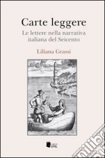 Carte leggere. Le lettere nella narrativa italiana del Seicento libro di Grassi Liliana