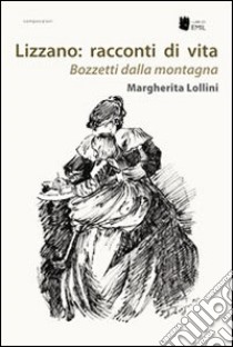 Lizzano. Racconti di vita. Bozzetti dalla montagna composizioni libro di Lollini Margherita