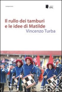 Il rullo dei tamburi e le idee di Matilde libro di Turba Vincenzo