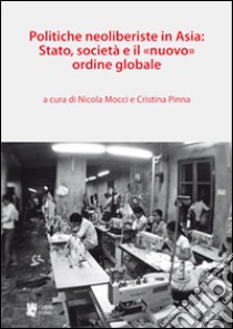 Politiche neoliberiste in Asia: stato, società e il «nuovo» ordine globale libro di Mocci N. (cur.); Pinna C. (cur.)