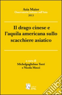 Il drago cinese e l'aquila americana sullo scacchiere asiatico libro di Torri M. (cur.); Mocci N. (cur.)