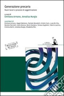 Generazione precaria. Nuovi lavori e processi di soggettivazione libro di Armando E. (cur.); Murgia A. (cur.)