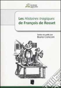 Les «Histoires tragiques» de François de Rosset libro di Conconi B. (cur.)