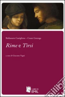 Rime e Tirsi libro di Castiglione Baldassarre; Gonzaga Cesare; Vagni G. (cur.)