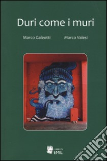 Duri come i muri libro di Galeotti Marco; Valesi Marco