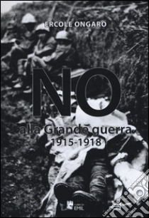 No alla grande guerra (1915-1918) libro di Ongaro Ercole