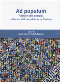 Ad populum. Parlare alla pancia: retorica del populismo in Europa libro di Capaci B. (cur.); Spassini G. (cur.)