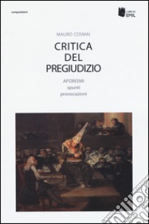 Critica del pregiudizio. Aforismi spunti provocazioni libro di Cosmai Mauro