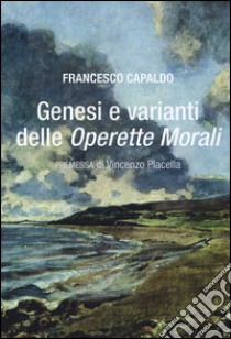 Genesi e varianti delle «Operette morali» libro di Capaldo Francesco