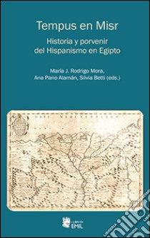 Tempus en Misr. Historia y porvenir del Hispanismo en Egipto libro di Rodrigo Mora María J.; Pano Alamán Ana; Betti Silvia