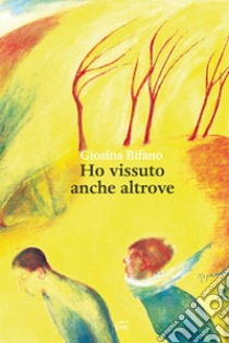 Ho vissuto anche altrove libro di Bifano Giosina