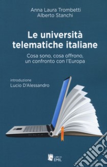 Le università telematiche italiane. Cosa sono, cosa offrono, un confronto con l'Europa libro di Trombetti Anna Laura; Stanchi Alberto