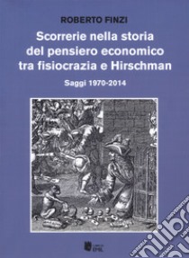 Scorrerie nella storia del pensiero economico tra fisiocrazia e Hirschman. Saggi 1970-2014 libro di Finzi Roberto