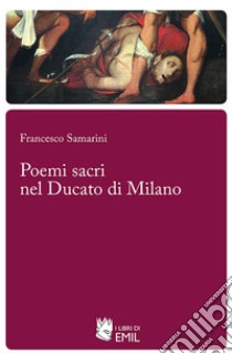 Poemi sacri nel ducato di Milano libro di Samarini Francesco