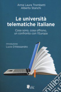 Le università telematiche italiane. Cosa sono, cosa offrono, un confronto con l'Europa libro di Trombetti Anna Laura; Stanchi Alberto