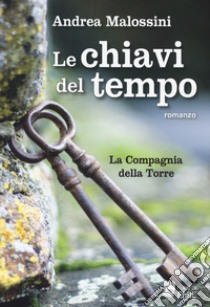 Le chiavi del tempo. La compagnia della torre libro di Malossini Andrea