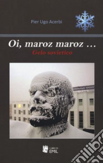 Oi, maroz maroz... Gelo sovietico libro di Acerbi P. Ugo