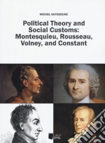 Political theory and social customs: Montesquieu, Rousseau, Volney and Constant libro di Huysseune Michel