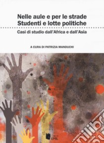 Nelle aule e per le strade: studenti e lotte politiche. Casi di studi dall'Africa all'Asia libro di Manduchi P. (cur.)