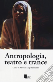 Antropologia, teatro e trance libro di Palmisano A. L. (cur.)