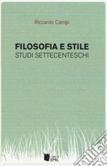 Filosofia e stile. Studi settecenteschi libro di Campi Riccardo