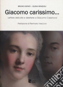 Giacomo carissimo... Lettere delicate e deleterie a Giacomo Casanova libro di Capaci Bruno; Grazioli Elena