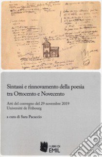 Sintassi e rinnovamento della poesia tra Ottocento e Novecento. Atti del convegno (Univeristè de Fribourg, 29 novembre 2019) libro di Pacaccio S. (cur.)