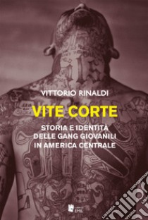 Vite corte. Storia e identità delle gang giovanili in America centrale libro di Rinaldi Vittorio