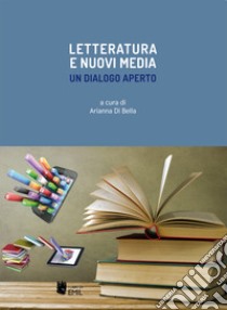 Letteratura e nuovi media. Un dialogo aperto libro di Di Bella A. (cur.)