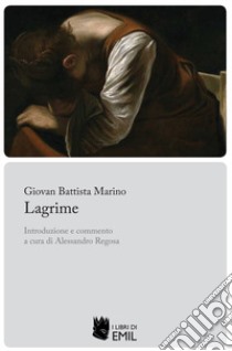 Lagrime libro di Marino Giovan Battista; Regosa A. (cur.)