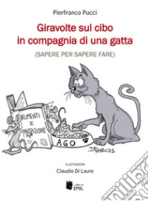 Giravolte sul cibo in compagnia di una gatta (sapere per sapere fare) libro di Pucci Pierfranco