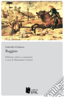 Ruggiero. Ediz. critica libro di Chiabrera Gabriello; Corrieri A. (cur.)