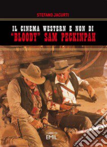 Il cinema western e non di «Bloody» Sam Peckinpah libro di Jacurti Stefano