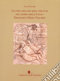 Lei che «spia fin quel che si fa nel globo della Luna»: Francesco Maria Vialardi libro di Vaccaro Luca