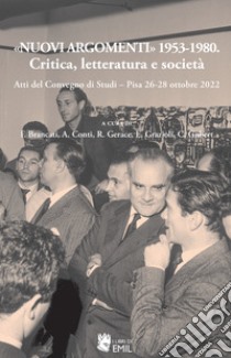 «Nuovi argomenti» 1953-1980. Critica, letteratura e società. Atti del Convegno di Studi (Pisa, 26-28 ottobre 2022) libro di Brancati F. (cur.); Conti A. (cur.); Gerace R. (cur.)