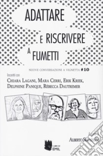 Adattare e riscrivere a fumetti. Nuove conversazioni a vignetta. Incontri con Chiara Lagani, Mara Cerri, Erik Kriek, Delphin Panique, Rebecca Dautremer libro di Sebastiani A. (cur.)