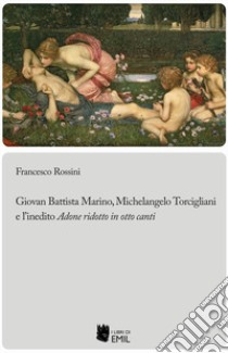Giovan Battista Marino, Michelangelo Torcigliani e l'inedito «Adone ridotto in otto canti» libro di Rossini Francesco