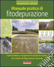 Manuale pratico di fitodepurazione. Come trattare e recuperare le acque di scarico con sistemi di depurazione naturale libro di Bresciani Riccardo; Masi Fabio