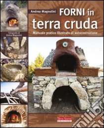 Forni in terra cruda. Manuale pratico illustrato di autocostruzione libro di Magnolini Andrea