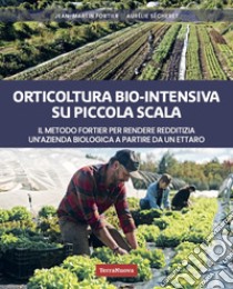 Orticoltura bio-intensiva su piccola scala. Il metodo Fortier per rendere redditizia un'azienda biologica a partire da un ettaro libro di Fortier Jean-Martin; Sécheret Aurélie