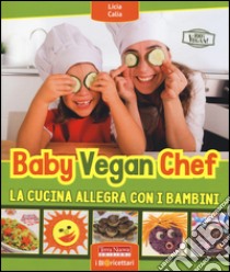 Baby vegan chef. La cucina allegra con i bambini libro di Calia Licia