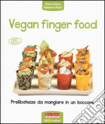 Vegan finger food. Prelibatezze da mangiare in un boccone libro di Grieco Dora; Politi Roberto