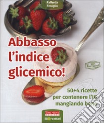 Abbasso l'indice glicemico! 50+4 ricette per contenere l'IG mangiando bene libro di Fenoglio Raffaella