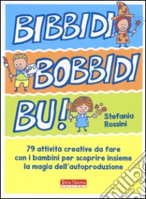 Bidibibodibibù! 79 attività creative da fare con i bambini per scoprire insieme la magia dell'autoproduzione libro di Rossini Stefania